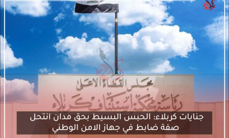 جنايات كربلاء: الحبس البسيط بحق مدان انتحل صفة ضابط في جهاز الامن الوطني