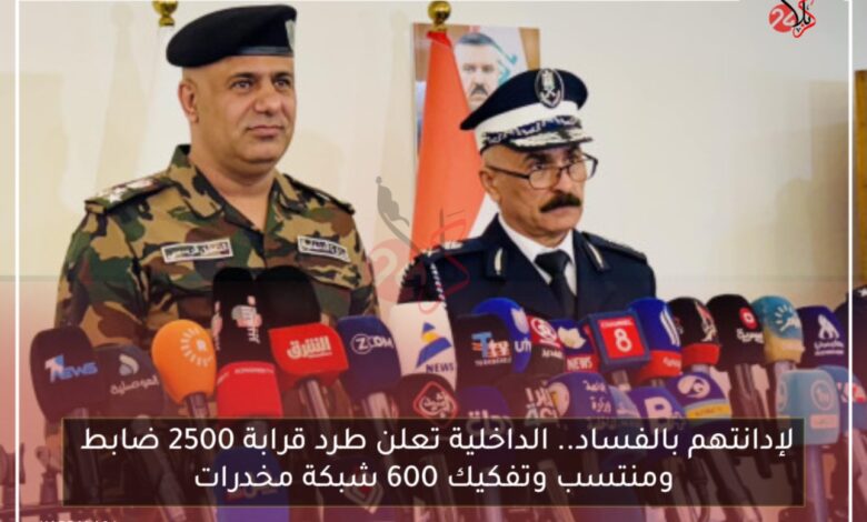 لإدانتهم بالفساد.. الداخلية تعلن طرد قرابة 2500 ضابط ومنتسب وتفكيك 600 شبكة مخدرات