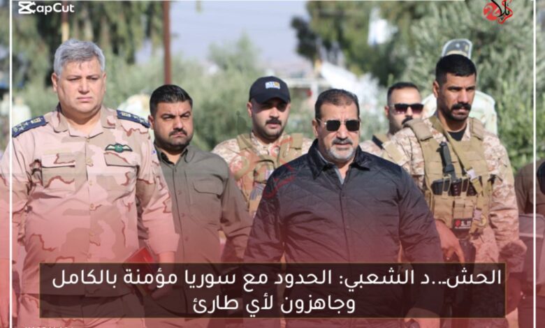 الحشـ..د الشعبي: الحدود مع سوريا مؤمنة بالكامل وجاهزون لأي طارئ
