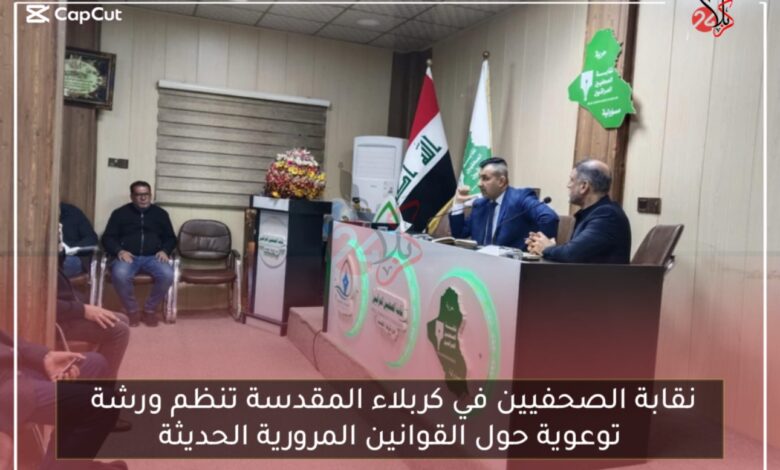 نقابة الصحفيين في كربلاء المقدسة تنظم ورشة توعوية حول القوانين المرورية الحديثة