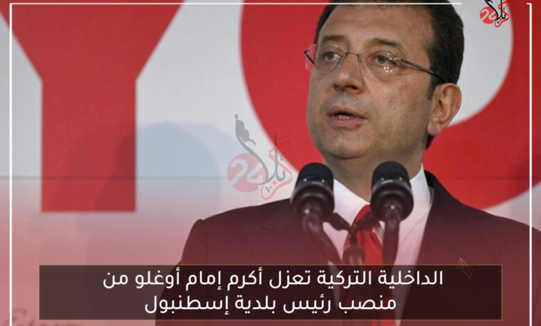 الداخلية التركية تعزل أكرم إمام أوغلو من منصب رئيس بلدية إسطنبول