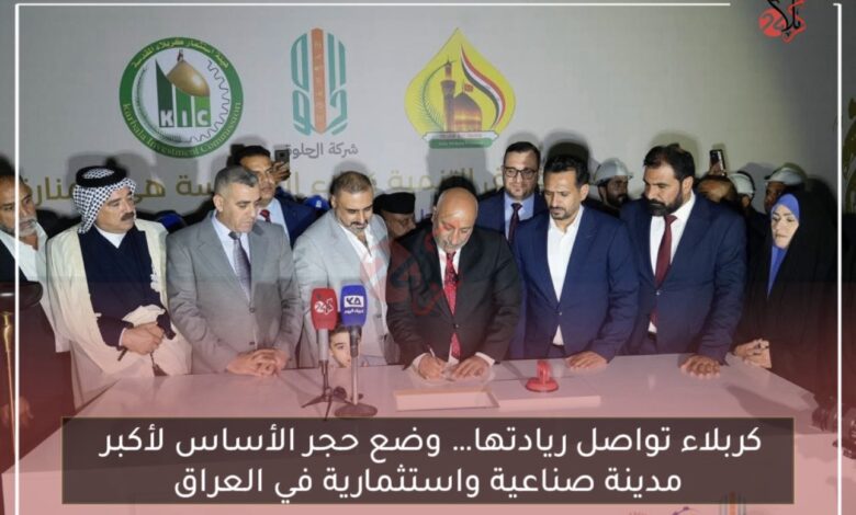 كربلاء تواصل ريادتها… وضع حجر الأساس لأكبر مدينة صناعية واستثمارية في العراق